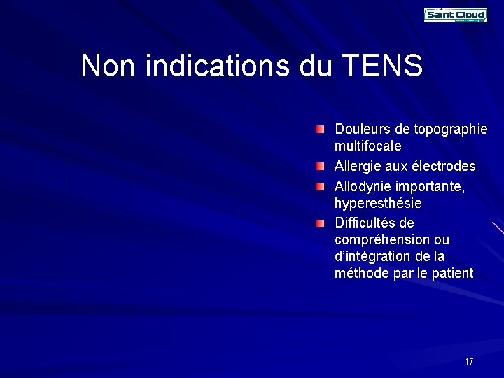 Non indications du TENS Douleurs de topographie multifocale Allergie aux électrodes Allodynie importante, hyperesthésie Non indications du TENS Douleurs de topographie multifocale Allergie aux électrodes Allodynie importante, hyperesthésie