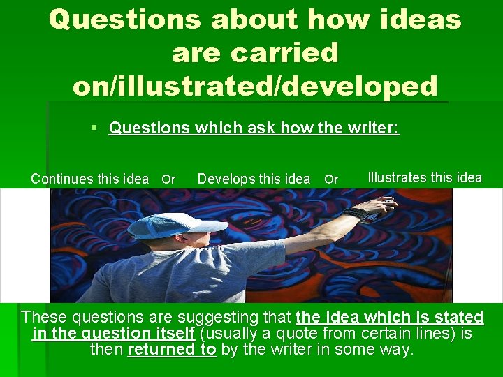 Questions about how ideas are carried on/illustrated/developed § Questions which ask how the writer: