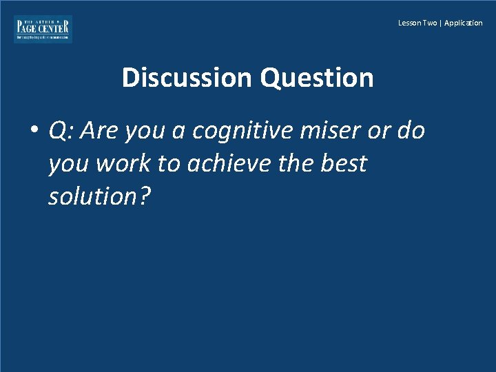 Lesson Two | Application Discussion Question • Q: Are you a cognitive miser or