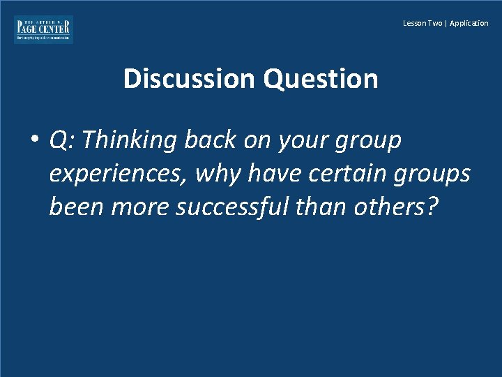 Lesson Two | Application Discussion Question • Q: Thinking back on your group experiences,