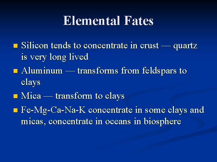 Elemental Fates Silicon tends to concentrate in crust — quartz is very long lived