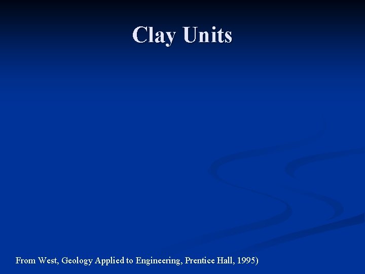 Clay Units From West, Geology Applied to Engineering, Prentice Hall, 1995) 