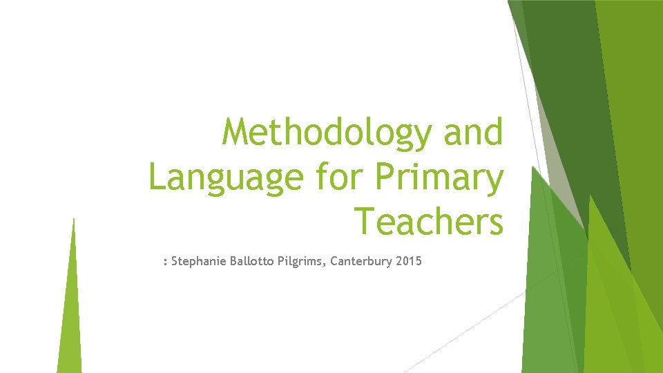Methodology and Language for Primary Teachers : Stephanie Ballotto Pilgrims, Canterbury 2015 