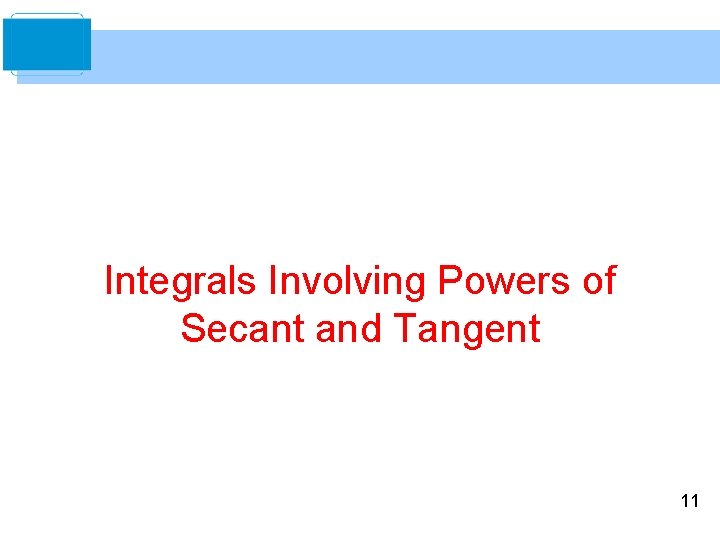 Integrals Involving Powers of Secant and Tangent 11 Integrals Involving Powers of Secant and Tangent 11