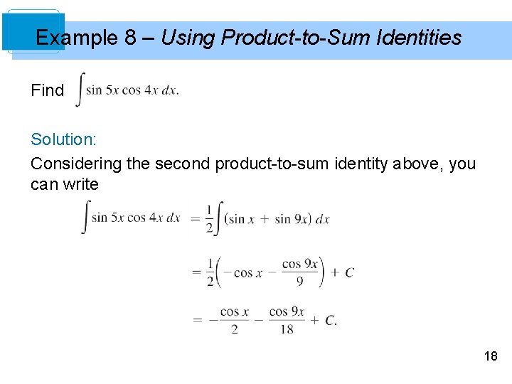 Example 8 – Using Product-to-Sum Identities Find Solution: Considering the second product-to-sum identity above, Example 8 – Using Product-to-Sum Identities Find Solution: Considering the second product-to-sum identity above,