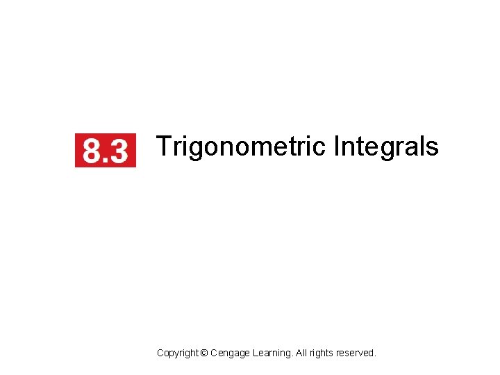 Trigonometric Integrals Copyright © Cengage Learning. All rights reserved. Trigonometric Integrals Copyright © Cengage Learning. All rights reserved.