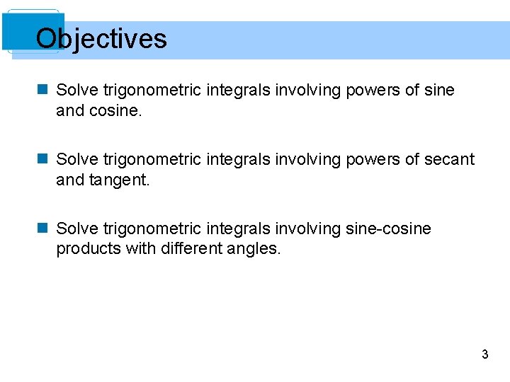 Objectives n Solve trigonometric integrals involving powers of sine and cosine. n Solve trigonometric Objectives n Solve trigonometric integrals involving powers of sine and cosine. n Solve trigonometric
