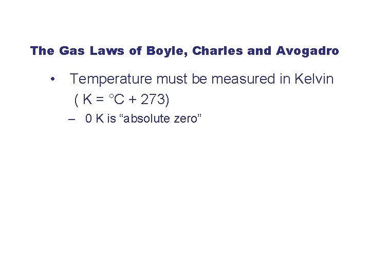 The Gas Laws of Boyle, Charles and Avogadro • Temperature must be measured in