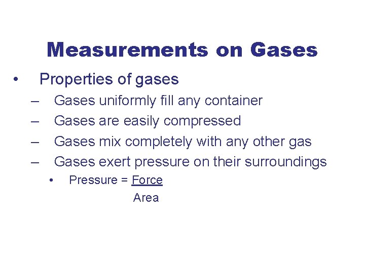 Measurements on Gases • Properties of gases – – Gases uniformly fill any container