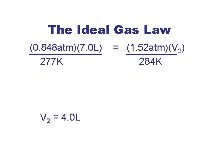 The Ideal Gas Law (0. 848 atm)(7. 0 L) 277 K V 2 =