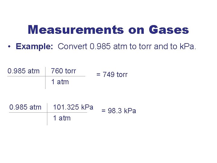 Measurements on Gases • Example: Convert 0. 985 atm to torr and to k.