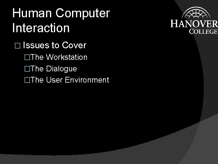 Human Computer Interaction � Issues to Cover �The Workstation �The Dialogue �The User Environment Human Computer Interaction � Issues to Cover �The Workstation �The Dialogue �The User Environment
