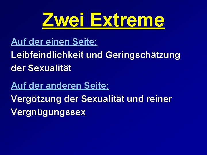 Zwei Extreme Auf der einen Seite: Leibfeindlichkeit und Geringschätzung der Sexualität Auf der anderen