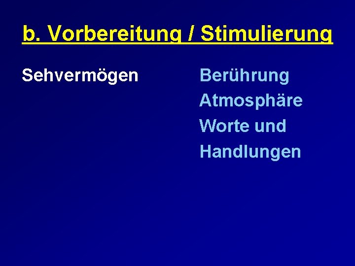 b. Vorbereitung / Stimulierung Sehvermögen Berührung Atmosphäre Worte und Handlungen 