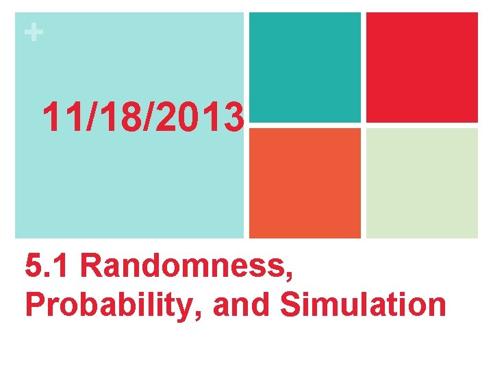 + 11/18/2013 5. 1 Randomness, Probability, and Simulation 