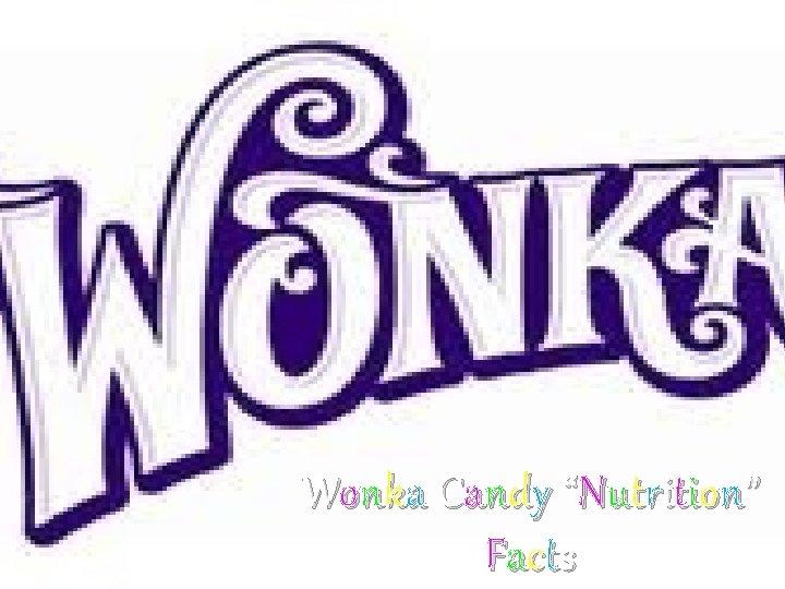 Wonka Candy “Nutrition” Facts 