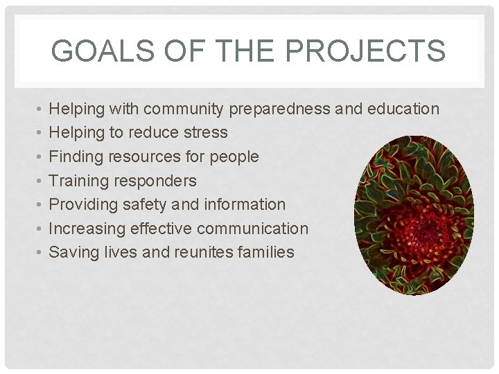 GOALS OF THE PROJECTS • • Helping with community preparedness and education Helping to