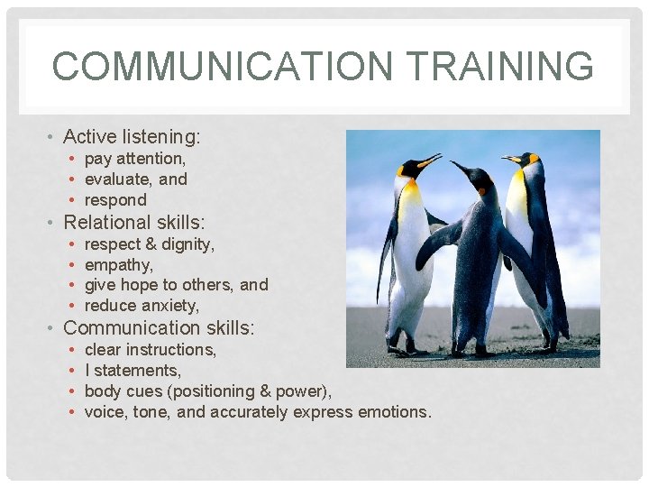 COMMUNICATION TRAINING • Active listening: • pay attention, • evaluate, and • respond •
