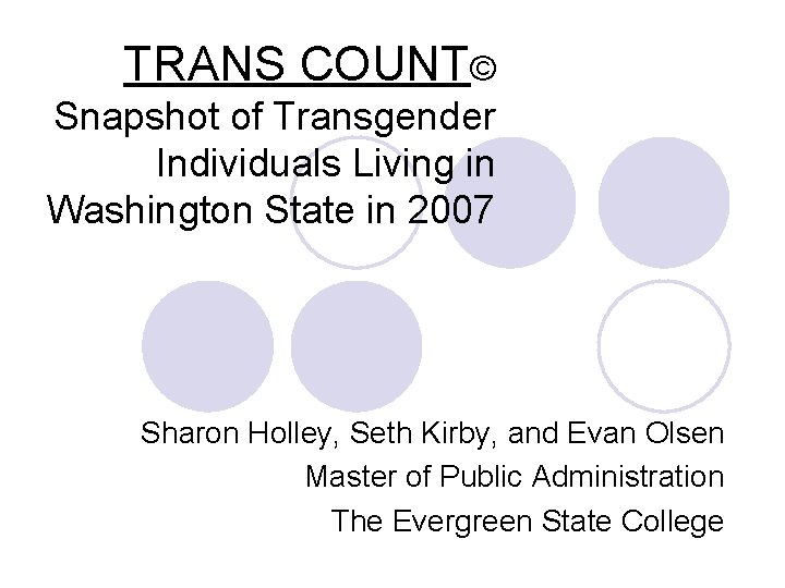 TRANS COUNT© Snapshot of Transgender Individuals Living in Washington State in 2007 Sharon Holley,