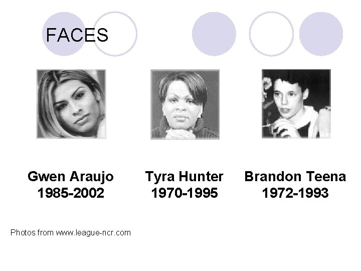 FACES Gwen Araujo 1985 -2002 Photos from www. league-ncr. com Tyra Hunter 1970 -1995