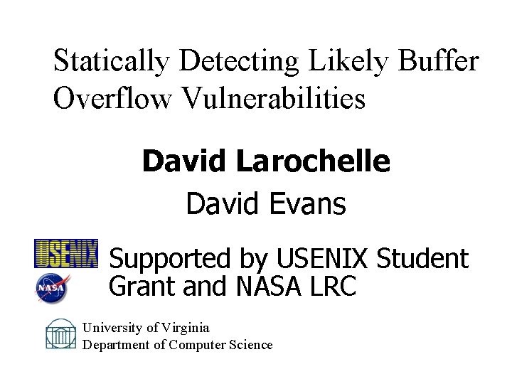 Statically Detecting Likely Buffer Overflow Vulnerabilities David Larochelle David Evans Supported by USENIX Student