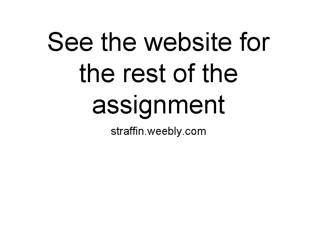 See the website for the rest of the assignment straffin. weebly. com See the website for the rest of the assignment straffin. weebly. com