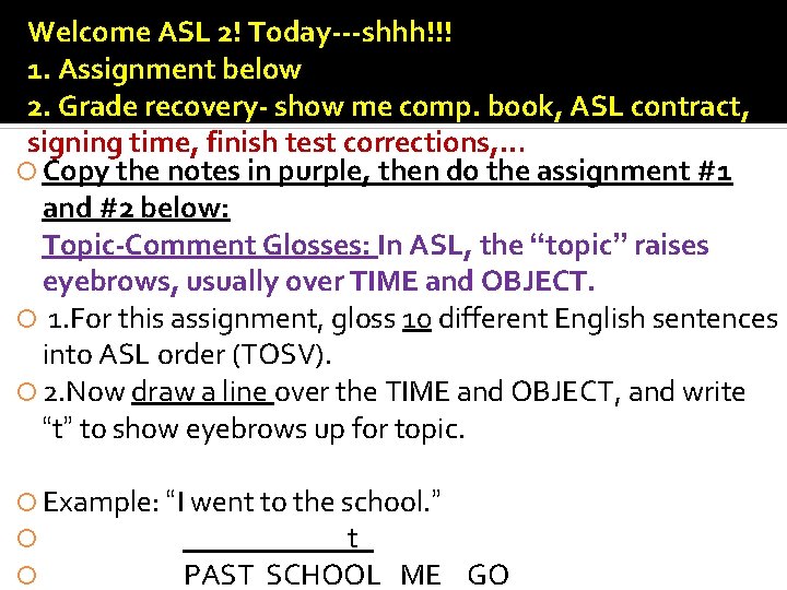 Welcome ASL 2! Today---shhh!!! 1. Assignment below 2. Grade recovery- show me comp. book,