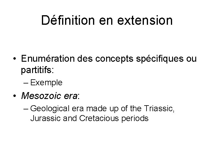 Définition en extension • Enumération des concepts spécifiques ou partitifs: – Exemple • Mesozoic Définition en extension • Enumération des concepts spécifiques ou partitifs: – Exemple • Mesozoic