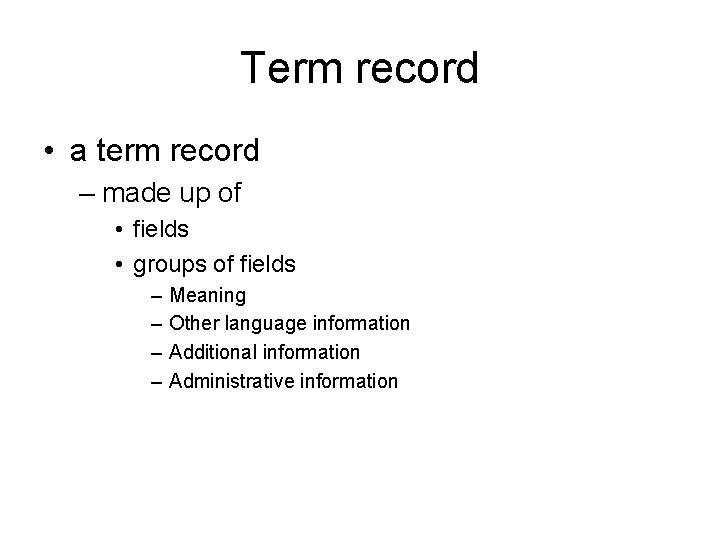 Term record • a term record – made up of • fields • groups Term record • a term record – made up of • fields • groups