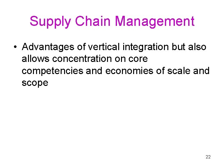Supply Chain Management • Advantages of vertical integration but also allows concentration on core