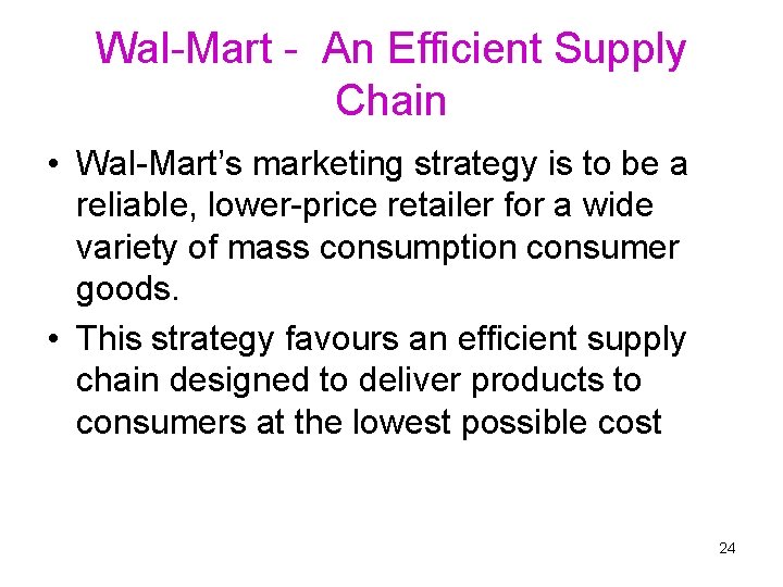 Wal-Mart - An Efficient Supply Chain • Wal-Mart’s marketing strategy is to be a