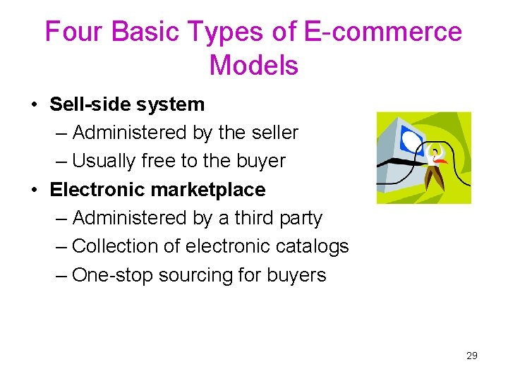 Four Basic Types of E-commerce Models • Sell-side system – Administered by the seller