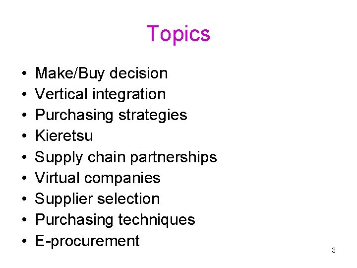 Topics • • • Make/Buy decision Vertical integration Purchasing strategies Kieretsu Supply chain partnerships