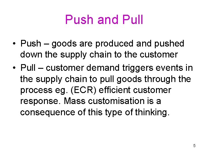 Push and Pull • Push – goods are produced and pushed down the supply