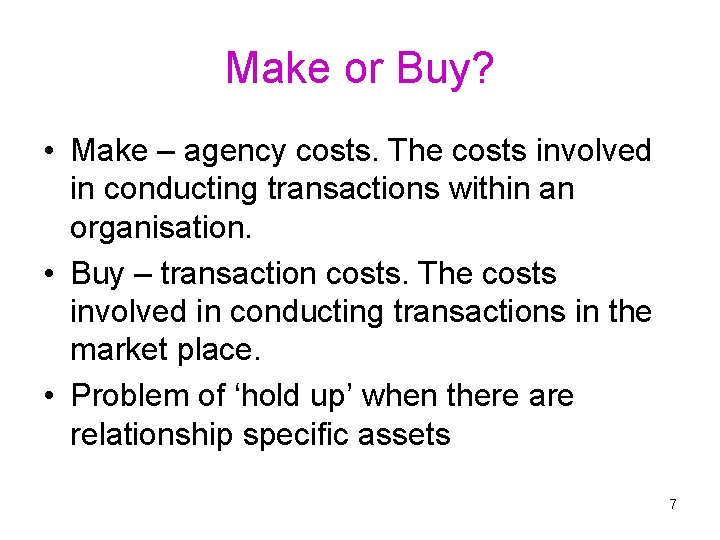 Make or Buy? • Make – agency costs. The costs involved in conducting transactions