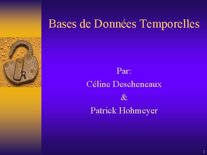 Bases de Données Temporelles Par: Céline Descheneaux & Patrick Hohmeyer 1 