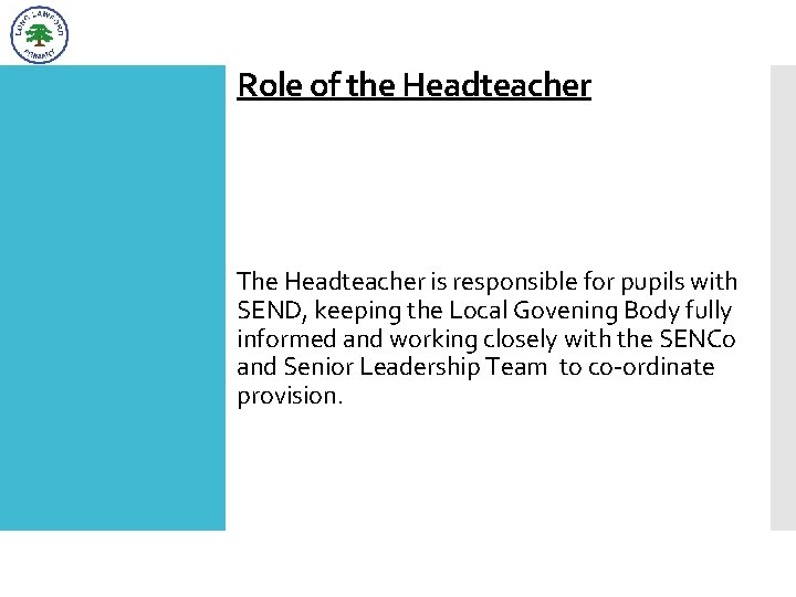 Role of the Headteacher The Headteacher is responsible for pupils with SEND, keeping the