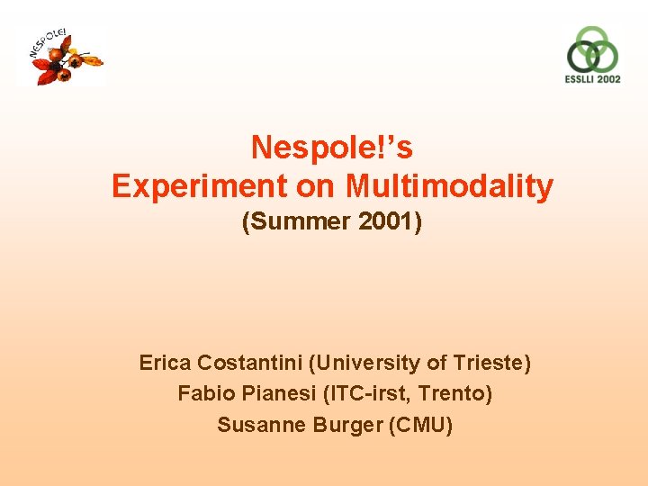 Nespole!’s Experiment on Multimodality (Summer 2001) Erica Costantini (University of Trieste) Fabio Pianesi (ITC-irst, Nespole!’s Experiment on Multimodality (Summer 2001) Erica Costantini (University of Trieste) Fabio Pianesi (ITC-irst,