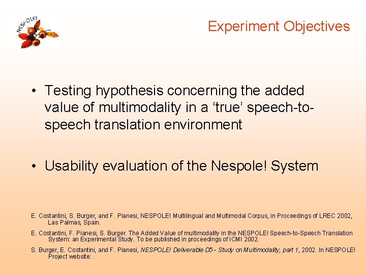 Experiment Objectives • Testing hypothesis concerning the added value of multimodality in a ‘true’ Experiment Objectives • Testing hypothesis concerning the added value of multimodality in a ‘true’