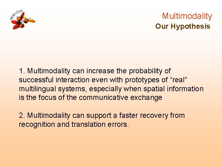 Multimodality Our Hypothesis 1. Multimodality can increase the probability of successful interaction even with Multimodality Our Hypothesis 1. Multimodality can increase the probability of successful interaction even with