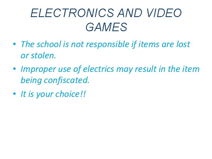 ELECTRONICS AND VIDEO GAMES • The school is not responsible if items are lost