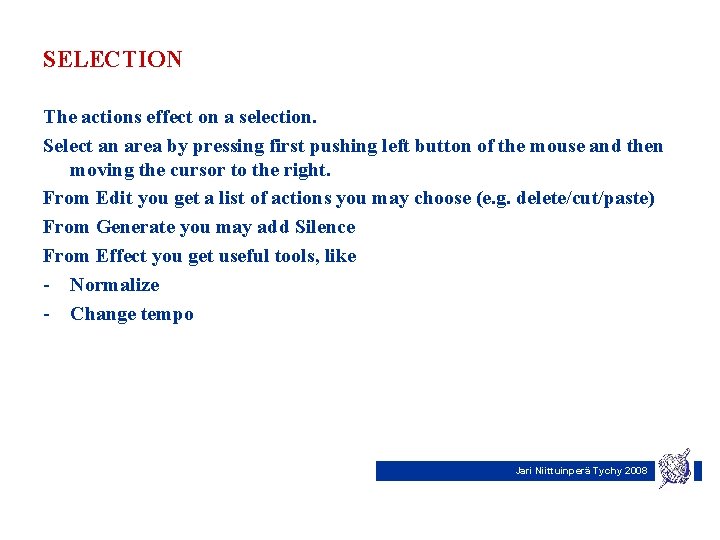 SELECTION The actions effect on a selection. Select an area by pressing first pushing
