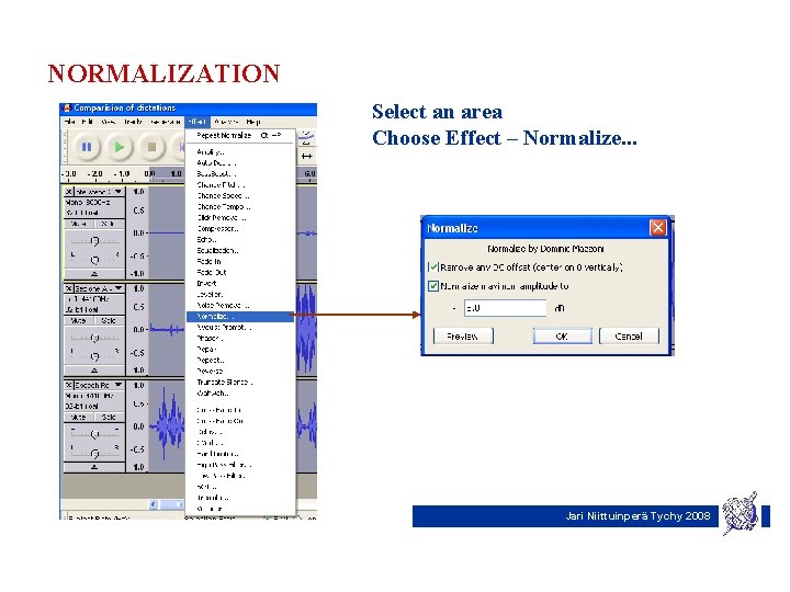 NORMALIZATION Select an area Choose Effect – Normalize. . . Jari Niittuinperä Tychy 2008