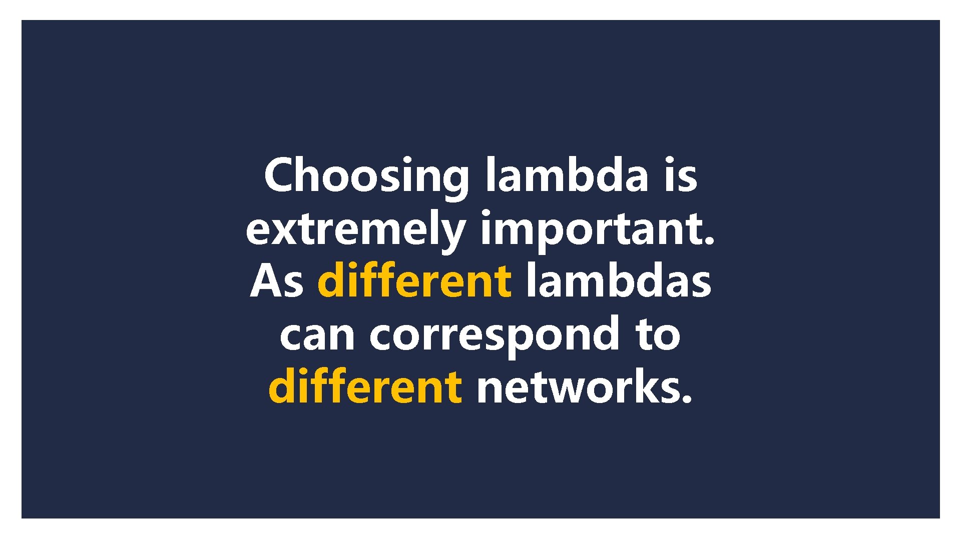 Choosing lambda is extremely important. As different lambdas can correspond to different networks. 
