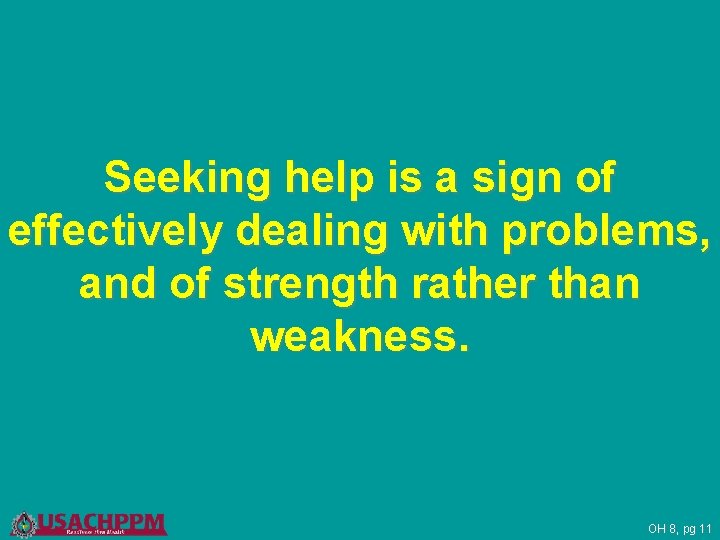 Seeking help is a sign of effectively dealing with problems, and of strength rather