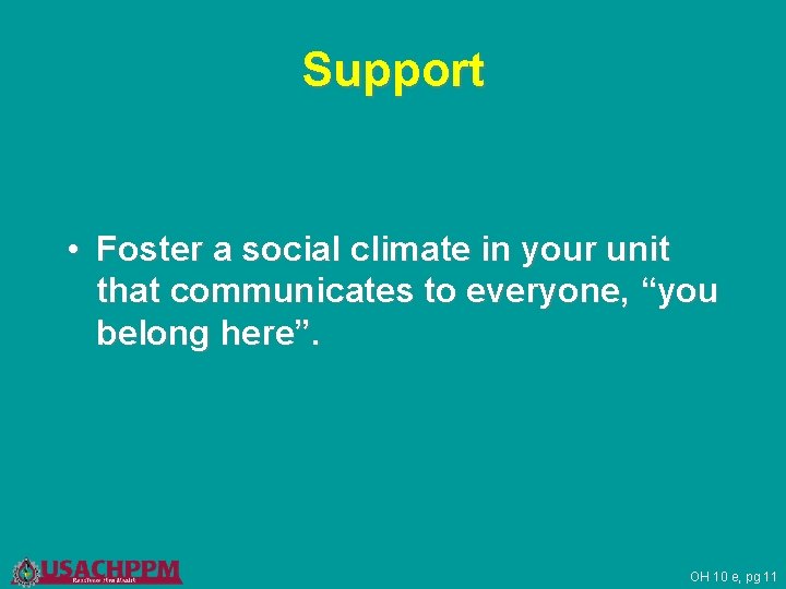 Support • Foster a social climate in your unit that communicates to everyone, “you