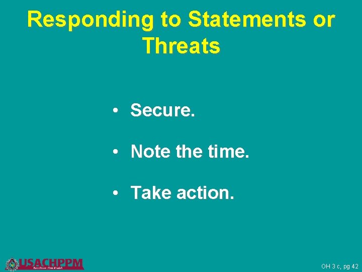 Responding to Statements or Threats • Secure. • Note the time. • Take action.