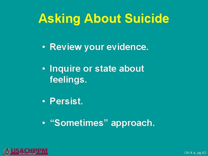 Asking About Suicide • Review your evidence. • Inquire or state about feelings. •