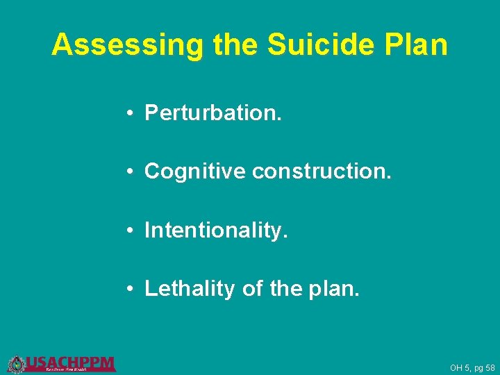 Assessing the Suicide Plan • Perturbation. • Cognitive construction. • Intentionality. • Lethality of