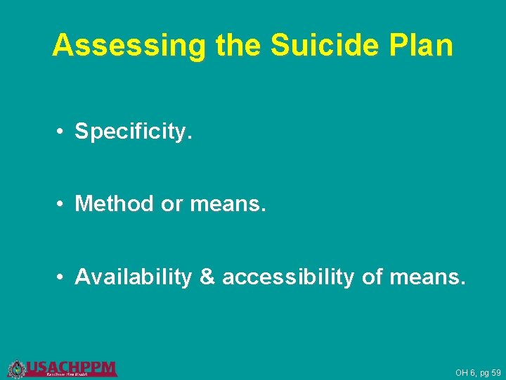 Assessing the Suicide Plan • Specificity. • Method or means. • Availability & accessibility